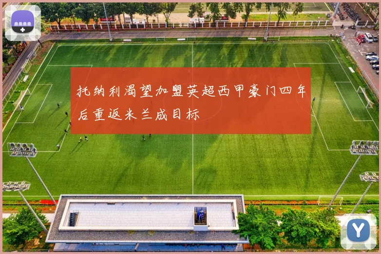 托纳利渴望加盟英超西甲豪门四年后重返米兰成目标