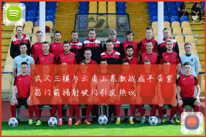 武汉三镇与云南玉昆激战成平黄紫昌门前捅射破门引发热议